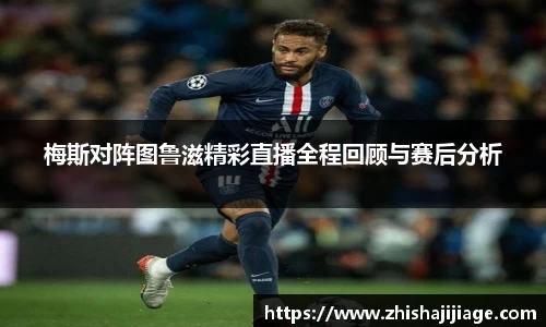 梅斯对阵图鲁滋精彩直播全程回顾与赛后分析