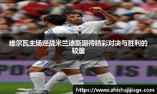 维尔瓦主场迎战米兰迪斯期待精彩对决与胜利的较量